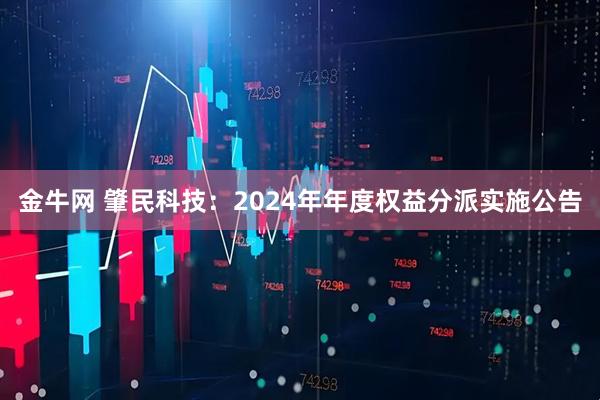 金牛网 肇民科技：2024年年度权益分派实施公告