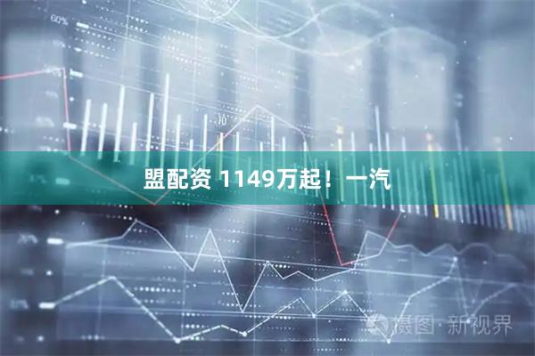 盟配资 1149万起！一汽